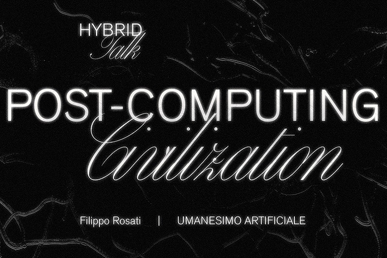 Post-Computing Civilization· Talk ·Filippo RosatiUmanesimo Artificiale